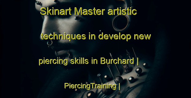Skinart Master artistic techniques in develop new piercing skills in Burchard | PiercingTraining | PiercingClasses | SkinartTraining-United States